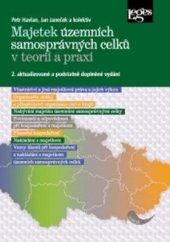 kniha Majetek územních samosprávných celků v teorii a praxi 2. aktualizované a podstatně doplněné vydání, Leges, s. r. o. 2014