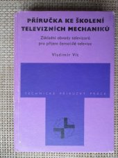 kniha Příručka ke školení televizních mechaniků Základní obvody televizorů pro příjem černobílé televize, Práce 1972