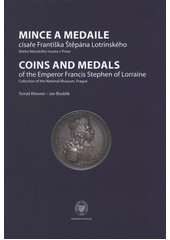 kniha Mince a medaile císaře Františka Štěpána Lotrinského sbírka Národního muzea v Praze = Coins and medals of the emperor Francis Stephen of Lorraine : collection of the National Museum, Prague, Národní muzeum 2011