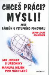 kniha Chceš práci? Mysli!, aneb, Pánbůh u vstupního pohovoru jak jednat s úředníky : manuál nejen pro náctileté, Ivo Železný 2001