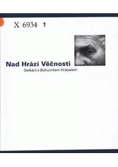 kniha Nad Hrází Věčnosti setkání s Bohumilem Hrabalem : sborník textů přátel a pamětníků Bohumila Hrabala k nedožitým devadesátinám, Městská část Praha 8 2004