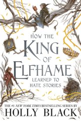 kniha How The King of Elfhame Learned to Hate Stories The Folk of the Air Series, Hot Key Books 2020