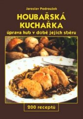 kniha Houbařská kuchařka úprava hub v době jejich sběru : 200 receptů, GEN 2003