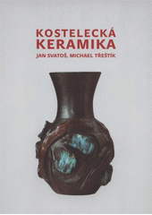 kniha Kostelecká keramika, Jan Svatoš 2008