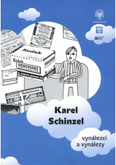 kniha Karel Schinzel vynálezci a vynálezy : [životopisný komiks k výstavě Národního muzea Vynálezci a vynálezy konané od 27.9.2011 do 1.5.2012, Národní muzeum 2011
