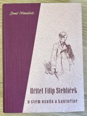 kniha Učitel Filip Stehlíček o svém osudu a kantořině, s.n. 1945