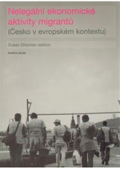 kniha Nelegální ekonomické aktivity migrantů (Česko v evropském kontextu), Karolinum  2008