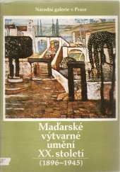 kniha Maďarské výtvarné umění 20. století [Sv. 1.], - 1896-1945 - Výběr ze sbírek Maď. nár. galerie v Budapešti : Katalog výstavy, Praha duben 1989., Národní galerie  1989