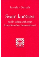 kniha Svaté kněžství podle vidění ctihodné Anny Kateřiny Emmerichové, Matice Cyrillo-Methodějská 2003