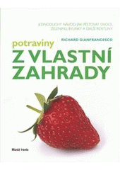 kniha Potraviny z vlastní zahrady jednoduchý návod, jak pěstovat ovoce, zeleninu, bylinky a další rostliny, Mladá fronta 2013