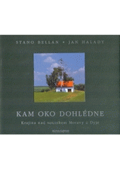 kniha Kam oko dohlédne krajina nad soutokem Moravy a Dyje, Pro Město Břeclav vydalo nakl. Moraviapress 2004