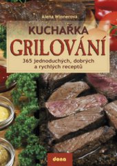 kniha Grilování kuchařka : 365 jednoduchých, dobrých a rychlých receptů, Dona 2009