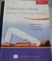 kniha Zdravé kosti a klouby pomocí Pilatesovy metody nejlepší cviky proti artróze a osteoporóze : [spolehlivý zdravotní poradce], Beta 2007