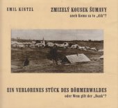 kniha Zmizelý kousek Šumavy, aneb, Komu za to "dík"? = <<Ein >>verlorenes Stück des Böhmerwaldes, oder, Wem gilt der "Dank"?, K. Pokorný 2004