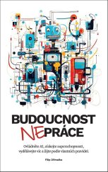 kniha Budoucnost nepráce Ovládněte AI, získejte superschopnosti, vydělávejte víc a žijte podle vlastních, NOWORK.Al publishing 2023