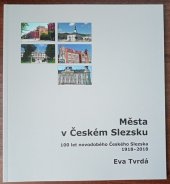 kniha Města v Českém Slezsku 100 let novodobého Českého Slezska 1918-2018, Littera Silesia 2018