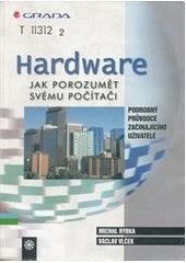 kniha Hardware jak rozumět svému počítači : podrobný průvodce začínajícího uživatele, Grada 2002