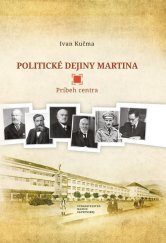 kniha Politické dejiny Martina Príbeh centra, Matica slovenská 2014