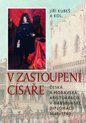 kniha V zastoupení císaře Česká a moravská aristokracie v habsburské diplomacii 1640–1740, Nakladatelství Lidové noviny 2018