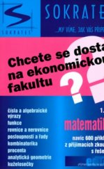 kniha Chcete se dostat na ekonomickou fakultu?. 1. díl, - Matematika : navíc 600 příkladů z přjímacích zkoušek s řešením, Sokrates 2005