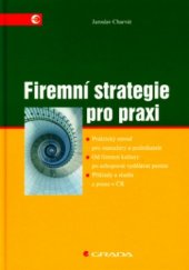 kniha Firemní strategie pro praxi praktický návod pro manažery a podnikatele : od firemní kultury po schopnost vydělávat peníze : příklady a studie z praxe v ČR, Grada 2006