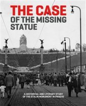 kniha The Case of the Missing Statue  A Historical and Literary Study of the Stalin Monument in Prague, Arbor vitae 2014