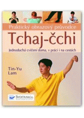 kniha Tchaj-čchi praktický obrazový průvodce : jednoduchá cvičení na doma, do práce i na cesty, Svojtka & Co. 2007