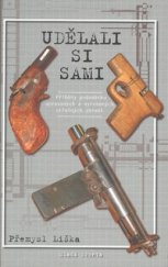 kniha Udělali si sami příběhy podomácku upravených a vyrobených střelných zbraní, Mladá fronta 2008