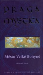 kniha Praga Mystica město Velké Bohyně : krásy a tajemství České republiky, Praga Mystica 2006