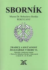 kniha Tradice a současnost železářské výroby VI. materiály z konference konané v Muzeu Dr. Bohuslava Horáka v Rokycanech ve dnech 19.-21.10.2010, Muzeum Dr. Bohuslava Horáka v Rokycanech 2011