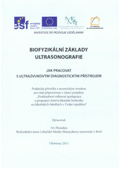 kniha Biofyzikální základy ultrasonografie jak pracovat s ultrazvukovým diagnostickým přístrojem : praktická příručka s teoretickým úvodem pro stáž připravenou v rámci projektu: "Prohloubení odborné spolupráce a propojení ústavů lékařské biofyziky na lékařských fakultách v České republice", Univerzita Palackého v Olomouci 2011