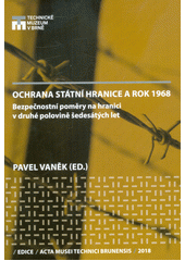 kniha Ochrana státní hranice a rok 1968 bezpečnostní poměry na hranici v druhé polovině šedesátých let, Technické muzeum 2018
