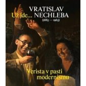 kniha Už jde... Vratislav Nechleba (1885 - 1965) Verista v pasti modernismu, GASK - Galerie Středočeského kraje 2025