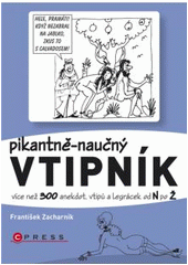 kniha Pikantně-naučný vtipník 2. - N-Ž - více než 300 anekdot, vtipů a legrácek od ... po ... : nasbíráno v luzích českých a moravských, v hospůdkách, na posezeních s přáteli a na dalších místech, kde vládlo veselí--, CPress 2010