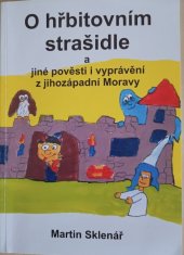 kniha O hřbitovním strašidle a jiné pověsti i vyprávění z jihozápadní Moravy, Alma 2007