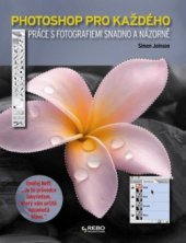 kniha Photoshop pro každého práce s fotografiemi snadno a názorně, Rebo 2010