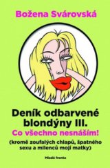 kniha Deník odbarvené blondýny III. III., - Co všechno nesnáším! : (kromě zoufalých chlapů, špatného sexu a milenců mojí matky) - Co všechno nesnáším, Mladá fronta 2009