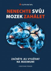 kniha Nenechte svůj mozek zahálet Začněte jej využívat na maximum!, Grada 2015