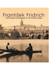 kniha František Fridrich vynikající pražský fotograf, Petit - Jiří Koliš 2018