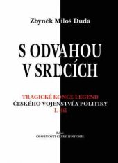 kniha S odvahou v srdcích I. díl Tragické konce legend českého vojenství a politiky, Centrum české historie 2015