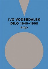 kniha Ivo Vodseďálek Dílo 1949 – 1998, Argo 2019