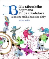 kniha Bible táborského hejtmana Filipa z Padeřova a knižní malba husitské doby, Nakladatelství Lidové noviny 2018