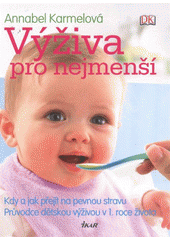 kniha Výživa pro nejmenší kdy a jak přejít na pevnou stravu : průvodce dětskou výživou v 1. roce života, Ikar 2011