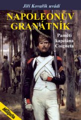 kniha Napoleonův granátník Paměti kapitána Coigneta vojáka Bonapartova konzulátu, granátníka císařské gardy a příslušníka Napoleonova štábu, Elka Press 2014