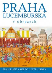 kniha Praha lucemburská v obrazech, Albatros 2016