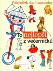 kniha To nejlepší z večerníčků výbor z knih edice Ahoj děti - Dobrou noc : ke 40. výročí vzniku televizního pořadu Večerníček, Albatros 2005