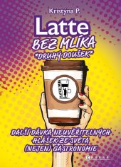 kniha Latte bez mlíka: Druhý doušek Další dávka neuvěřitelných hlášek ze světa (nejen) gastronomie, CPress 2025