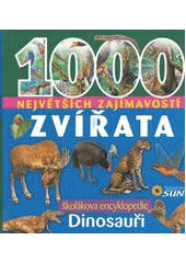 kniha 1000 největších zajímavostí zvířata : [dinosauři, Sun 2011