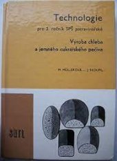 kniha Technologie pro třetí ročník střední průmyslové školy potravinářské technologie výroba chleba a jemného cukrářského pečiva, SNTL 1986