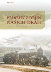 kniha Příběhy z dějin našich drah kapitoly z historie českých železnic do roku 1918, Mladá fronta 2009